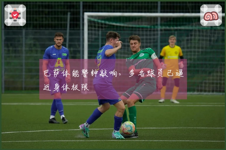 巴萨体能警钟敲响，多名球员已逼近身体极限