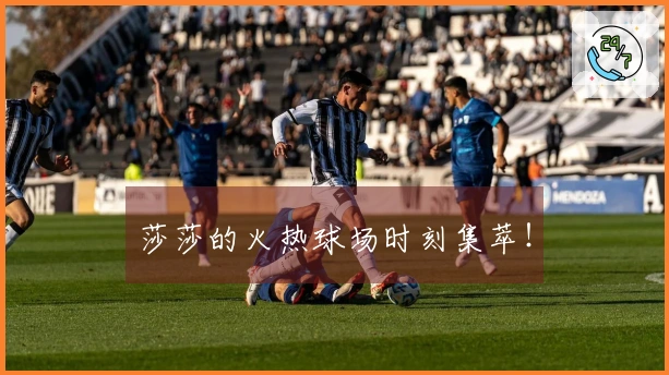 莎莎的火热球场时刻集萃！
